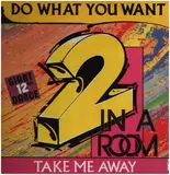 Do What You Want / Take Me Away - 2 In A Room