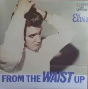 7inch Vinyl Single - Elvis Presley - From The Waist Up
