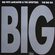 Big Pete Lancaster & The Upsetters / The Big Six - Big