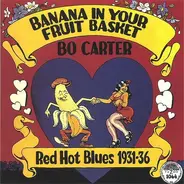 Bo Carter - Banana In Your Fruit Basket: Red Hot Blues, 1931-1936