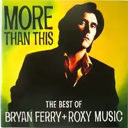 Bryan Ferry + Roxy Music - More Than This - The Best Of Bryan Ferry + Roxy Music