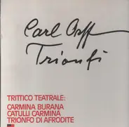 Carl Orff - Trionfi: Carmina Burana / Catuli Carmina / Trionfo Di Afrodite