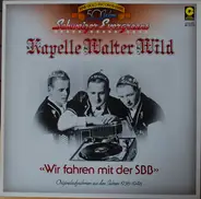 Ländlerkapelle Walter Wild - Wir Fahren Mit Der SBB (Originalaufnahmen Aus Den Jahren 1938-1948)