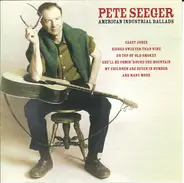 Pete Seeger - American Industrial Ballads