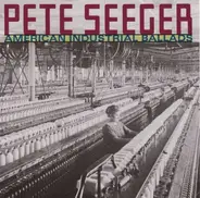 Pete Seeger - American Industrial Ballads