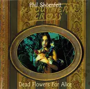 Phil Shöenfelt & Southern Cross - Dead Flowers for Alice