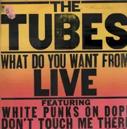 The Tubes - What Do You Want from Live