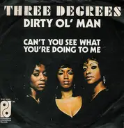 Three Degrees - Dirty Ol' Man / Can't You See What You're Doing To Me