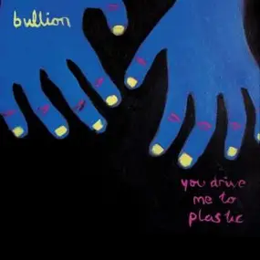 Bullion - YOU DRIVE ME TO PLASTIC