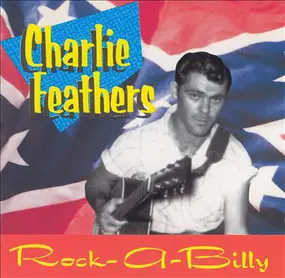 Charlie Feathers - Rock-A-Billy - The Definitive Collection Of Rare And Unissued Recordings 1954-1973!