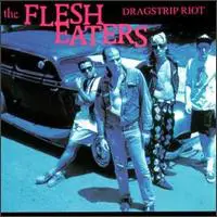 Flesh Eaters - Dragstrip Riot