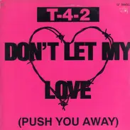 T-4-2, T42 - Don't Let My Love (Push You Away)