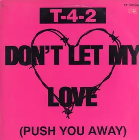 T42 - Don't Let My Love (Push You Away)