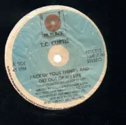 T.C. Curtis - Pack Up Your Things And Get Out Of My Life