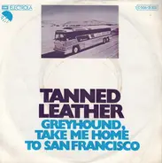 Tanned Leather - Greyhound, Take Me Home To San Francisco