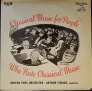 The Boston Pops Orchestra • Arthur Fiedler - Classical Music For People Who Hate Classical Music