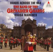 The Band Of The Grenadier Guards , John Philip Sousa - Hands Across The Sea: Sousa Marches