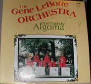 The Gene LeBotte Orchestra - From Friendly Algoma