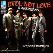 The Five Americans - Evol - Not Love / Don't Blame Me
