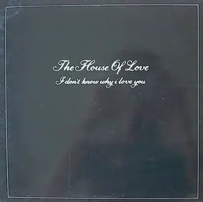 The House of Love - I Don't Know Why I Love You