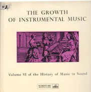 The History of Music in Sound - Volume VI The Growth Of Instrumental Music