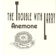 The Trouble With Larry - Anemone