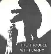 The Trouble With Larry - Songs Of Romance And Intrigue