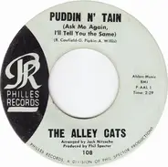 The Alley Cats - Puddin' N' Tain (Ask Me Again I'll Tell You The Same)