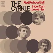 The Cyrkle - Red Rubber Ball / How Can I Leave Her