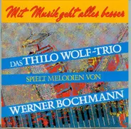 Thilo Wolf , Charly Antolini , Peter Cischek - Mit Musik geht alles besser. Das Thilo Wolf-Trio spielt Melodien von Werner Bochmann
