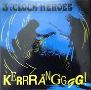 Three O'Clock Heroes - Kerrrängggg!