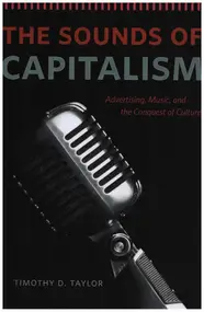 Timothy D. Taylor - The Sounds of Capitalism: Advertising, Music, and the Conquest of Culture