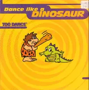 Too Dance - Dance Like A Dinosaur