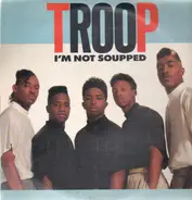 Troop - I'm Not Soupped