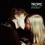 Tropic - I Am The Rain If You Are The Meadow