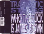 Traumatic Stress - Who The Fuck Is James Brown?