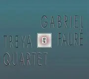 Fauré / Treya Quartet - Treya Quartet plays Gabriel Fauré