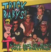 Trick Babys - A Fool And His Money Will Be Partying!