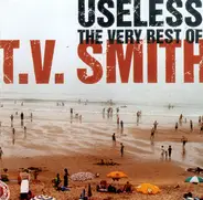 TV Smith - Useless. The Very Best Of T.V. Smith
