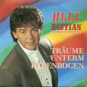 Ulli Bastian - Träume Unterm Regenbogen