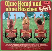 Walter Heyer / Frank Behna / Karl Geithner / a.o. - Ohne Hemd Und Ohne Höschen Folge 6