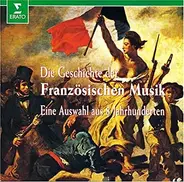 Lully / Berlioz / Debussy / Messiaen a.o. - Die Geschichte der Französischen Musik - Eine Auswahl aus 8 Jahrhunderten