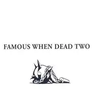 Various - FAMOUS WHEN DEAD TWO
