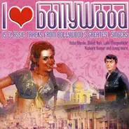 Asha Bhosle, Lata Mangeshkar a.o. - I Love Bollywood - 15 Classic Tracks From Bollywood's Greatest Singers