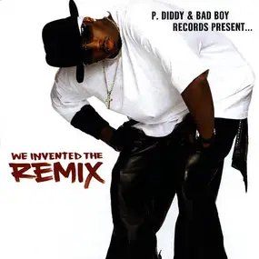 P. Diddy - P. Diddy & Bad Boy Records Present...We Invented The Remix