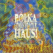 Polkacide, Rotondi, Brave Combo a.o. - Polka Comes To Your Haus!
