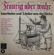 Wolfgang Gruner a.o. - Traurig Aber Wahr - Moritaten Und Lieder Aus Der Küche