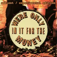 Cellophane, Jammin' Unit, Aurora a.o. - We're Only In It For The Money (Ambient / Experimental Edition)