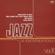 Johnny Griffin, Art Taylor Kvartet / Eddie "Lockjaw" Davis / Bud Freeman Quartet a.o. - Jazz Na Koncertnom Podiju Vol. 3