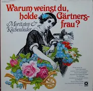 Various - Warum Weinst Du Holde Gärtnersfrau (Moritaten & Küchenlieder)